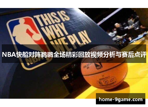 NBA快船对阵鹈鹕全场精彩回放视频分析与赛后点评