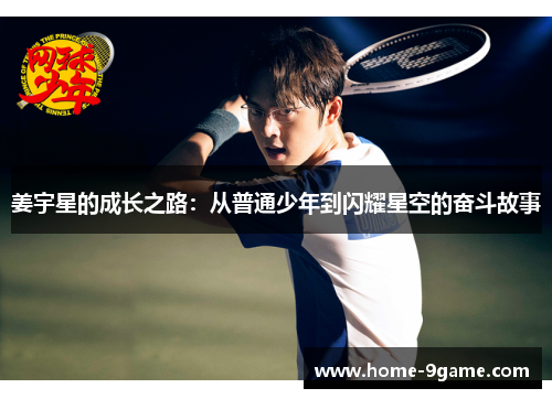 姜宇星的成长之路：从普通少年到闪耀星空的奋斗故事